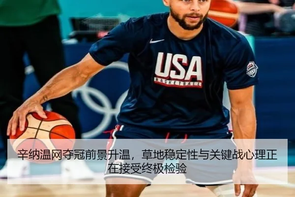 辛纳温网夺冠前景升温，草地稳定性与关键战心理正在接受终极检验（yuntiyu）